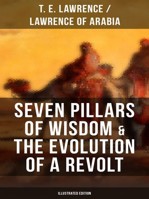 cover image of Seven Pillars of Wisdom & the Evolution of a Revolt (Illustrated Edition)